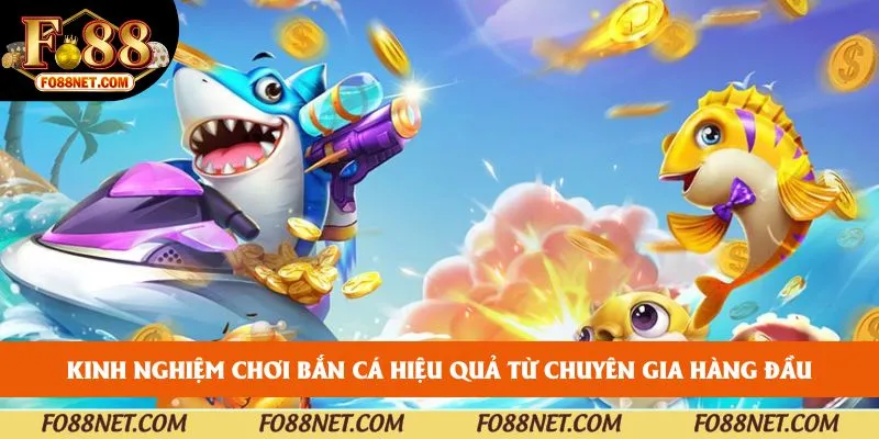 Kinh nghiệm chơi bắn cá hiệu quả từ chuyên gia hàng đầu