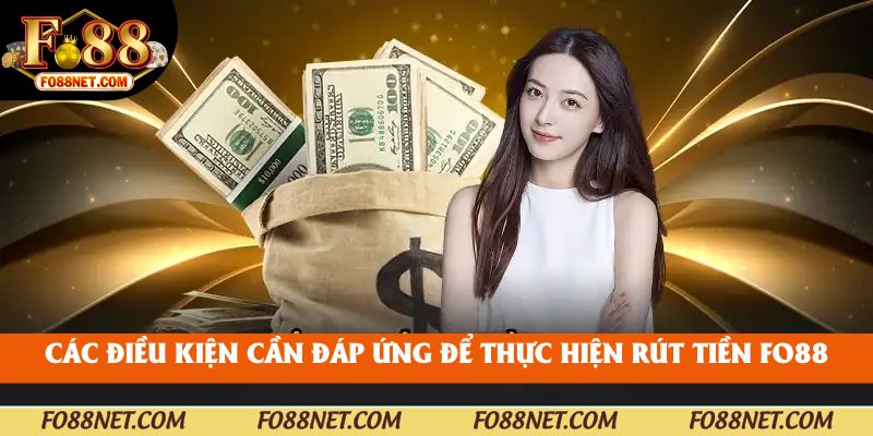 Các điều kiện cần đáp ứng để thực hiện rút tiền fo88